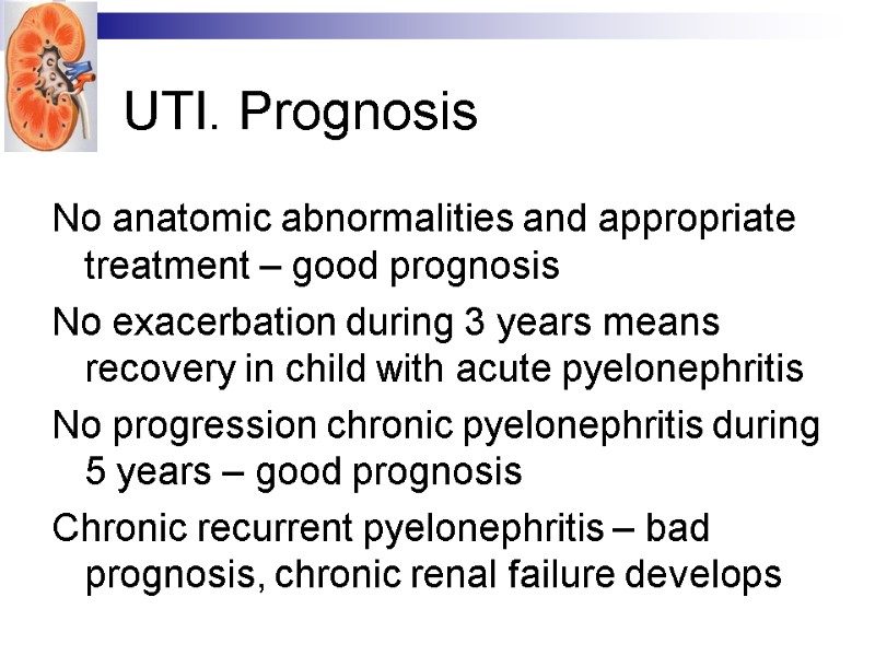 UTI. Prognosis  No anatomic abnormalities and appropriate treatment – good prognosis No exacerbation
